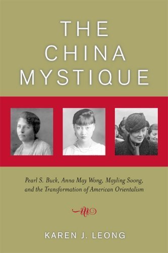 The China Mystique: Pearl S. Buck, Anna May Wong, Mayling Soong, and the Transformation of American Orientalism by Leong, Karen J.(July 25, 2005) Paperback