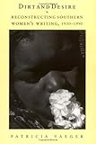 Dirt and Desire: Reconstructing Southern Womens Writing, 1930-1990
