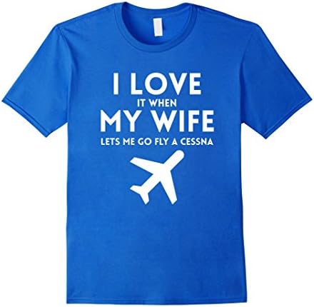 Men's I Love It When My Wife Lets Me Go Fly A Cessna T-Shirt Large Royal Blue