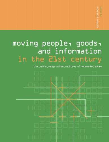 Moving People, Goods and Information in the 21st Century: The Cutting-Edge Infrastructures of Networked Cities (Networked Cities Series)