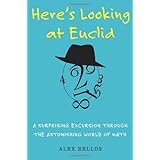 Here's Looking at Euclid: A Surprising Excursion Through the Astonishing World of Math ~ Alex Bellos