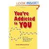 You're Addicted to You: Why It's So Hard to Change - And What You Can Do about It