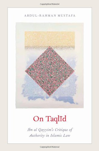 On Taqlid: Ibn al Qayyim's Critique of Authority in Islamic Law