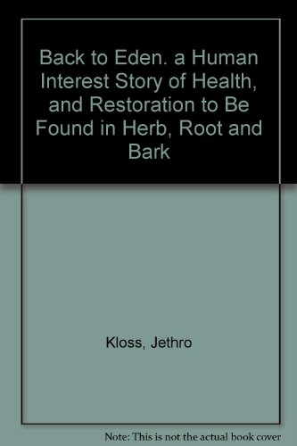 Back to Eden. a Human Interest Story of Health, and Restoration to Be Found in Herb, Root and Bark