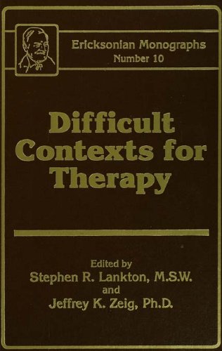 Difficult Contexts For Therapy Ericksonian Monographs No.: Ericksonian Monographs  10