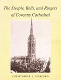 The steeple, bells, and ringers of Coventry Cathedral (formerly St. Michael's church) : with an account of the clock and chimes