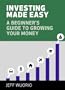 Investing Made Easy: A Beginner's Guide to Growing Your Money