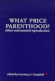 What price parenthood? : ethics and assisted reproduction