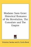 Madame Sans Gene: Historical Romance of the Revolution, The
Consulate and The Empire