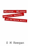 Mirror, Mirror: Addiction, recovery, and the battle within