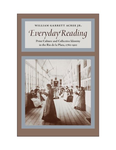 Everyday Reading: Print Culture and Collective Identity in the Rio de la Plata, 1780-1910