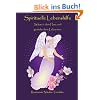 Spirituelle Lebenshilfe - Schau in dein Herz und gestalte dein Leben neu