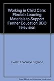 Working in child care : flexible learning materials to support BBC Further Education Television
