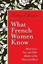 What French Women Know: About Love, Sex, and Other Matters of the Heart and Mind