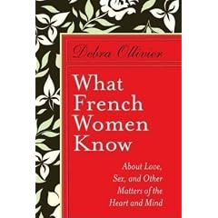 What French Women Know: About Love, Sex, and Other Matters of the Heart and Mind