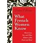 What French Women Know: About Love, Sex, and Other Matters of the Heart and Mind