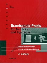 Brandschutz-Praxis f&uuml;r Architekten und Ingenieure: Brandschutzvorschriften und aktuelle Planungsbeispiele