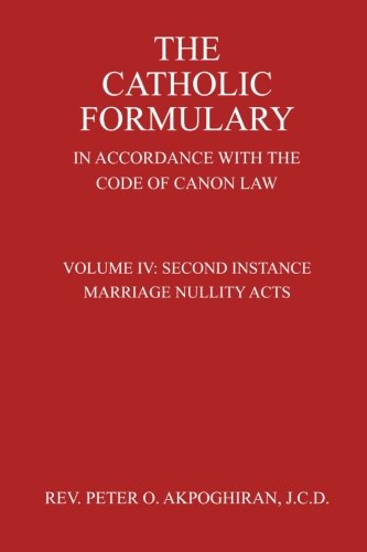 The Catholic Formulary: In Accordance with the Code of Canon Law (Second Instance Marriage Nullity Acts) (Volume 4)