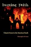 Burning Faith: Church Arson in the American South (Southern Dissent)