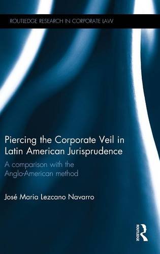 Piercing the Corporate Veil in Latin American Jurisprudence: A comparison with the Anglo-American method (Routledge Research in Corporate L