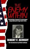 The Enemy Within: The Mcclellan Committee's Crusade Against Jimmy Hoffa And Corrupt Labor Unions