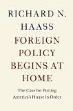 Foreign Policy Begins at Home: The Case for Putting Americas House in Order