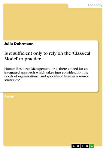 Is it sufficient only to rely on the 'Classical Model' to practice: Human Resource Management or is there a need for an integrated approach which takes ... and specialised human resource strategies?