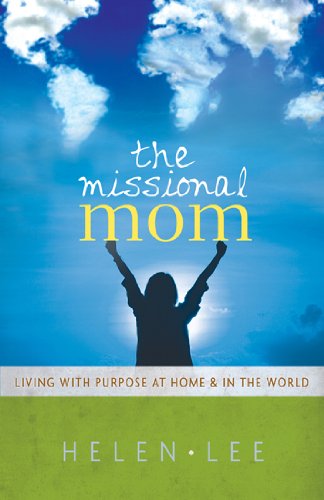 The Missional Mom: Living with Purpose at Home and in the World
