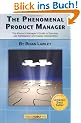 The Phenomenal Product Manager: The Product Manager's Guide to Success, Job Satisfaction and Career Acceleration