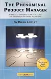 The Phenomenal Product Manager: The Product Manager's Guide to Success, Job Satisfaction and Career Acceleration