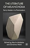 The literature of melancholia : early modern to postmodern