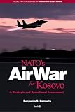 NATOs Air War for Kosovo: A Strategic and Operational Assessment (Project Air Force Series on Operation Allied Force)