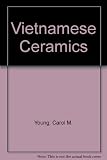 Vietnamese ceramics : with an illustrated catalogue of the exhibition organized by the Southeast Asian Ceramic Society and held at the National Museum, Singapore in June 1982