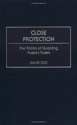 Close Protection: The Politics of Guarding Russia's Rulers