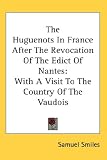 The Huguenots In France After The Revocation Of The Edict Of Nantes: With A Visit To The Country Of The Vaudois