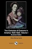 Two Centuries of Costume in America 1620-1820. Volume I (Illustrated Edition) (Dodo Press): Historical Work On Colonial America From The American ... For Modern Sociologists. (Volume 1)