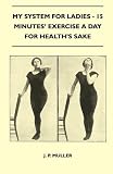 My System For Ladies - 15 Minutes Exercise A Day For Healths Sake