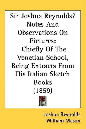 Sir Joshua Reynolds Notes And Observations On Pictures: Chiefly Of The Venetian School, Being Extracts From His Italian Sketch Books (1859)