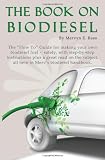 The Book On Biodiesel: The How To Guide for making your own  biodiesel fuel - safely, with step-by-step instructions plus a great read on the subject, all here in Merv's biodiesel handbook.