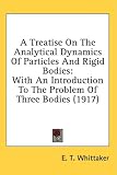 A Treatise On The Analytical Dynamics Of Particles And Rigid Bodies: With An Introduction To The Problem Of Three Bodies (1917)