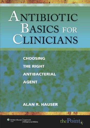 Antibiotic Basics for Clinicians: Choosing the Right Antibacterial Agent (Point (Lippincott Williams & Wilkins)): Choosing the Right Antibacterial Agent (Point (Lippincott Williams & Wilkins))