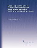 Electronic control unit for cathode-ray oscillograph recording of transients arriving at indeterminate times