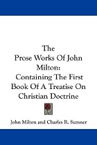 The Prose Works of John Milton: Containing the First Book of a Treatise on Christian Doctrine