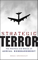 Strategic Terror: The Politics and Ethics of Aerial Bombardment