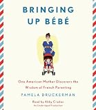 Bringing Up Bebe: One American Mother Discovers the Wisdom of French Parenting [Audio CD]