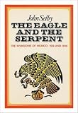 The eagle and the serpent : the Spanish and American invasions of Mexico, 1519 and 1846