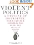 Violent Politics: A History of Insurgency, Terrorism, and Guerrilla War, from the American Revolution to Iraq