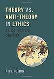 Theory vs. anti-theory in ethics : a misconceived conflict
