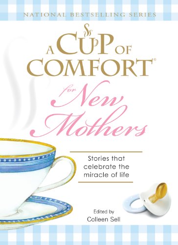 A Cup of Comfort for New Mothers: Stories that celebrate the miracle of life