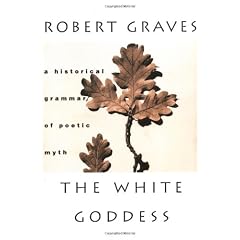 The White Goddess: A Historical Grammar of Poetic Myth